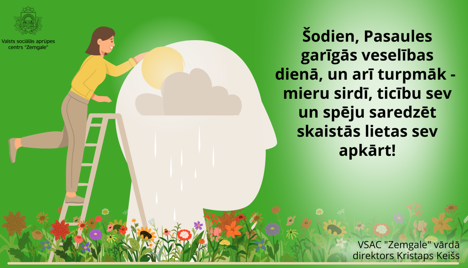 Apsveikums Pasaules garīgās veselības dienā. Zaļš fons, priekšplānā liels cilvēka galvas siluets ar mākoni, kuram sieviete pievieno sauli. Lejā daudz skaistu ziedu. 